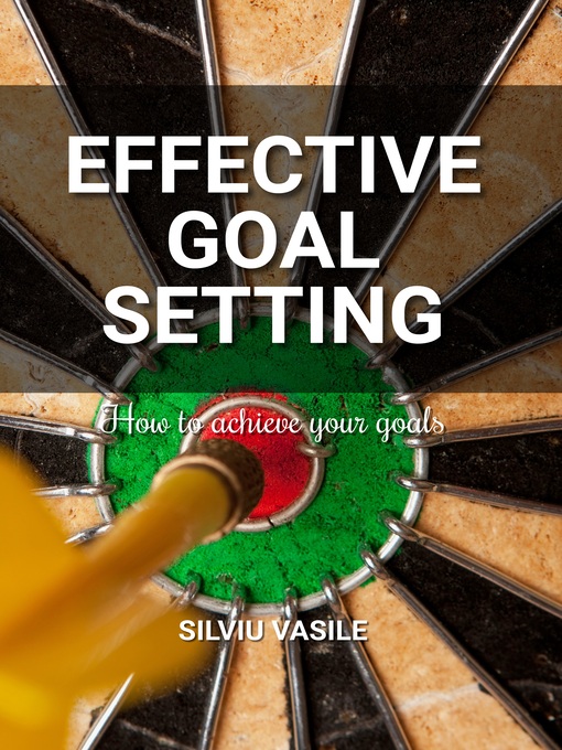 Title details for EFFECTIVE GOAL SETTING by Silviu Vasile - Available